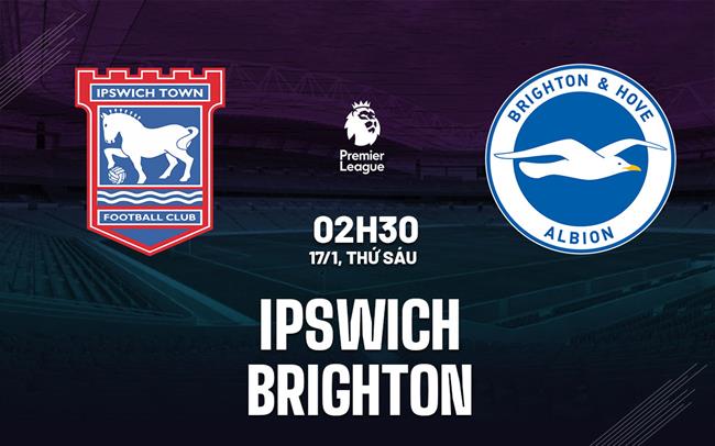 nhan dinh bong da du doan Ipswich vs Brighton ngoai hang anh premier league hom nay